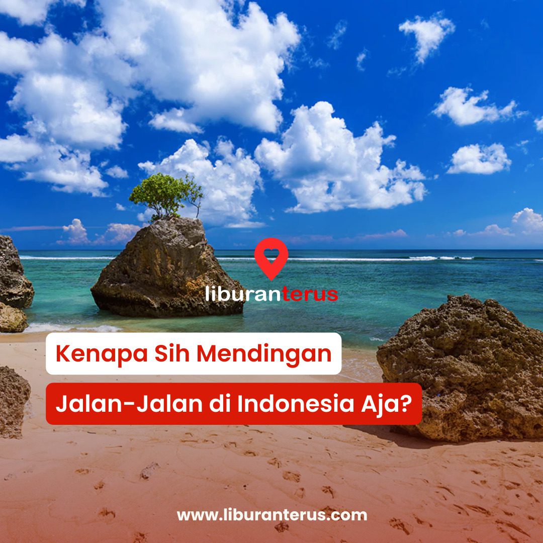 Alasan Kenapa Kamu Harus Liburan Di Indonesia Aja Blog Liburanterus