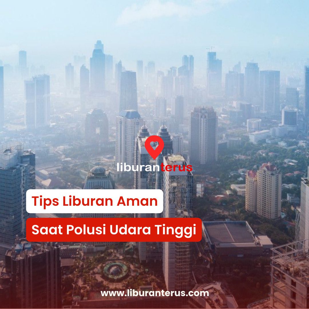 Tips Liburan Aman Saat Polusi Udara Buruk Blog Liburanterus